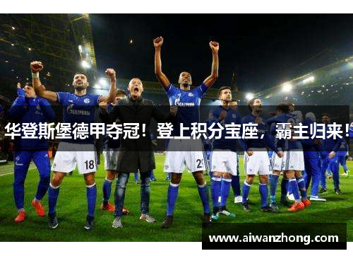 华登斯堡德甲夺冠！登上积分宝座，霸主归来！