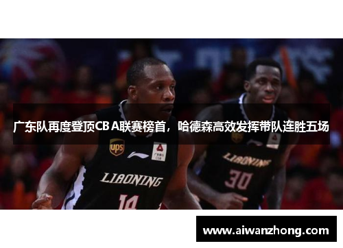 广东队再度登顶CBA联赛榜首，哈德森高效发挥带队连胜五场